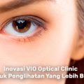 Inovasi VIO Optical Clinic Untuk Penglihatan Yang Lebih Baik